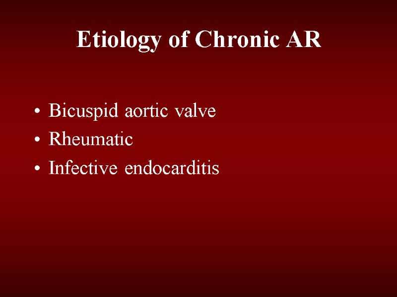 Etiology of Chronic AR Bicuspid aortic valve Rheumatic  Infective endocarditis